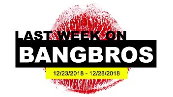 Last Week On Bangbros.com: 12/23/2018 - 12/28/2018 free video